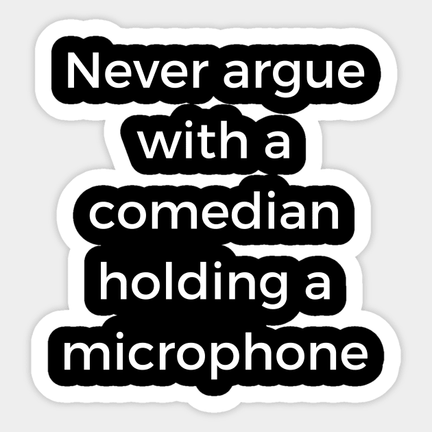 Never argue with a comedian holding a microphone Sticker by TalesfromtheFandom